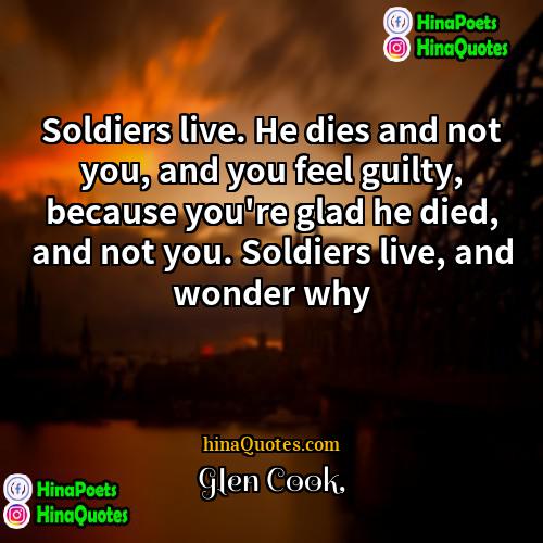 Glen Cook Quotes | Soldiers live. He dies and not you,